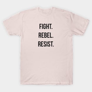 FIGHT. REBEL. RESIST. Ver. 2 - Black Text T-Shirt